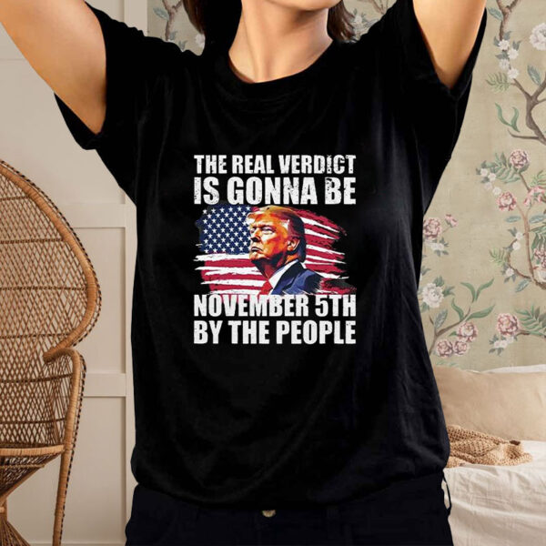 THE REAL VERDICT IS GONNA BE NOVEMBER 5TH BY THE PEOPLE T-SHIRT2