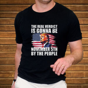 THE REAL VERDICT IS GONNA BE NOVEMBER 5TH BY THE PEOPLE T-SHIRT3