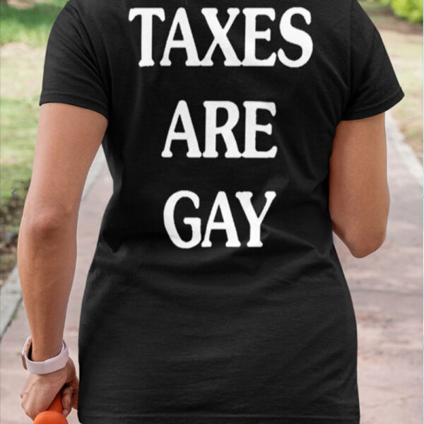 Taxes Are Gay Funny ON BACK T-Shirt3