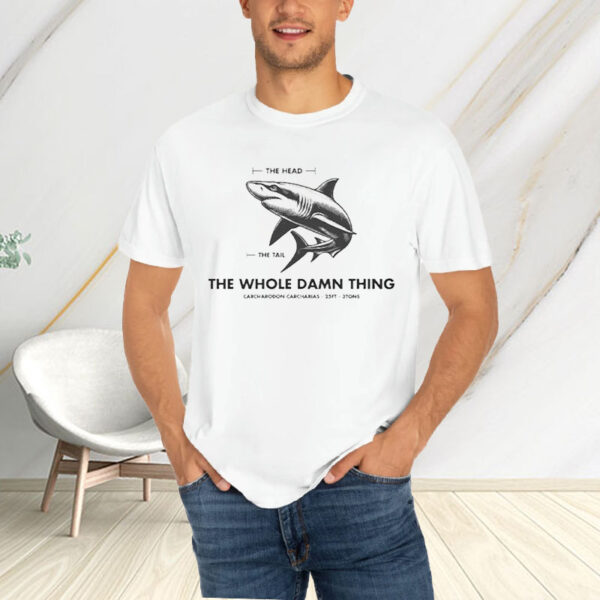 The Head The Tail The Whole Damn Thing Carcharodon Carcharias-25ft-3tons T-Shirt4