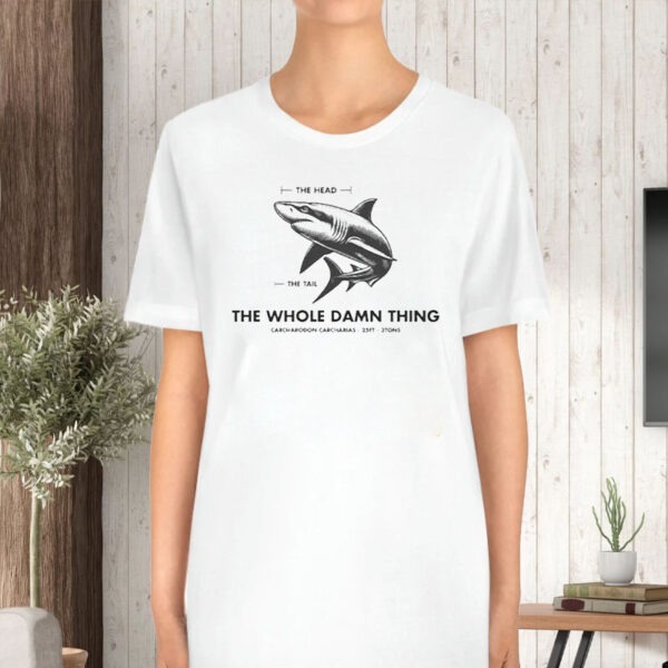 The Head The Tail The Whole Damn Thing Carcharodon Carcharias-25ft-3tons T-Shirt5