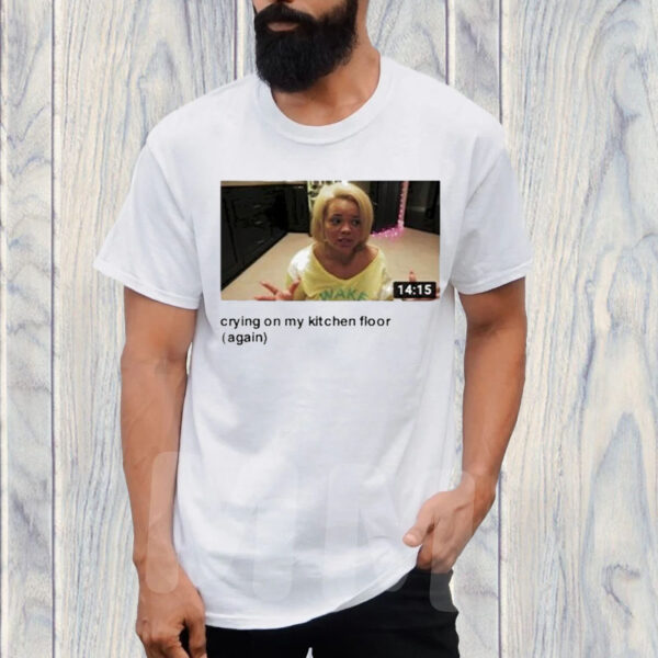 Trisha Crying On My Kitchen Floor Again T-Shirt