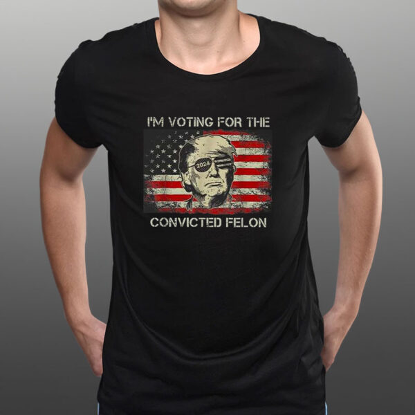 Trump 2024 I’m Voting Convicted Felon T-Shirt1