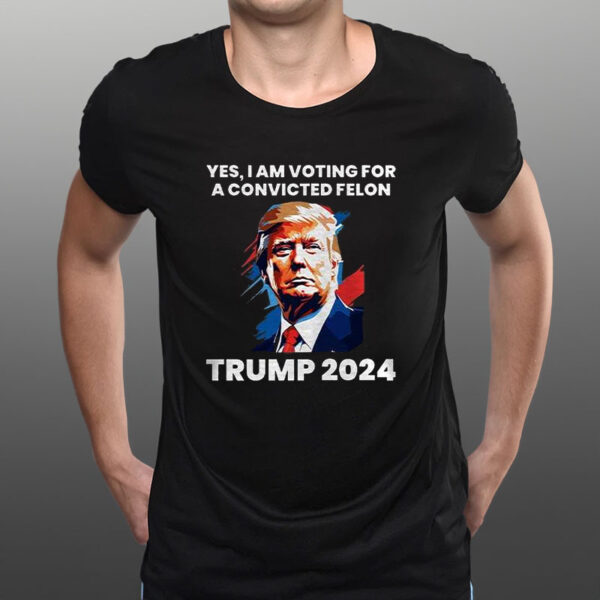 Trump Yes I Am Voting For a Convicted Felon T-Shirt1